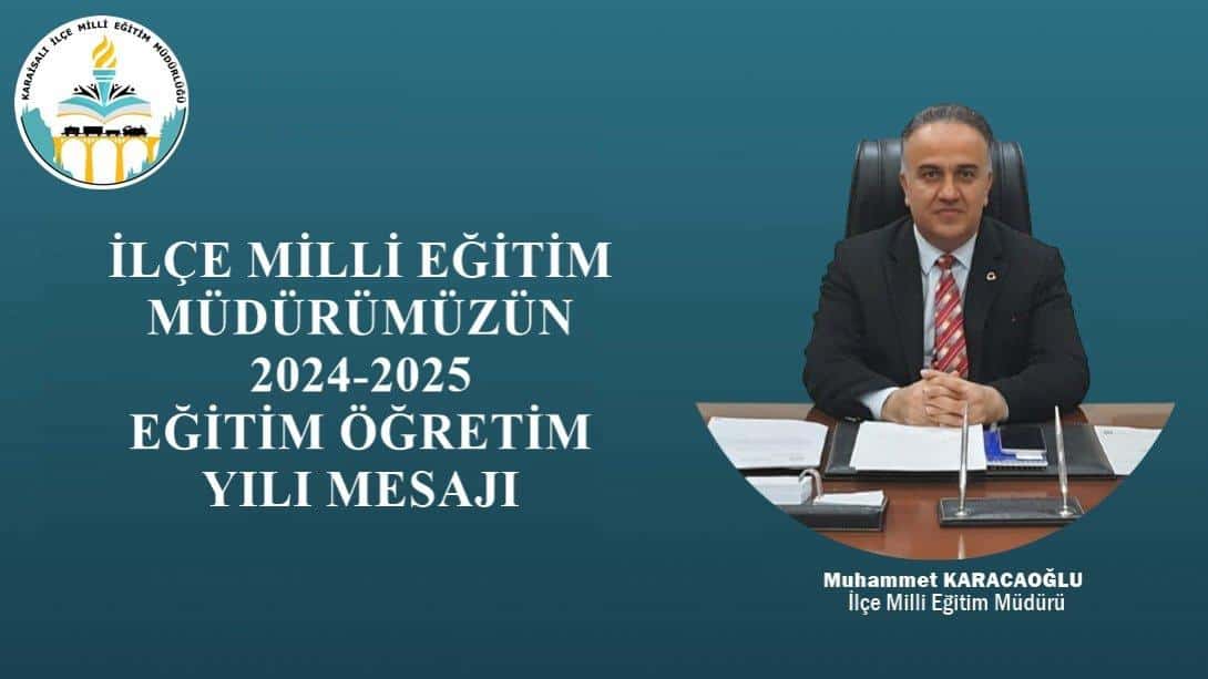 İLÇE MİLLİ EĞİTİM MÜDÜRÜMÜZÜN 2024-2025 EĞİTİM ÖĞRETİM YILI MESAJI